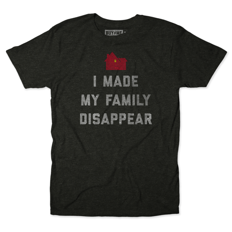 Made My Family Disappear Tee