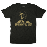 But Did You Die Unisex Tee